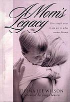A mom's legacy : five simple ways to say yes to what counts forever