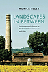 Landscapes in between : environmental change in... by Monica Seger