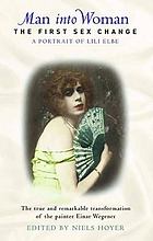 Man into woman : the first sex change, a portrait of Lili Elbe : the true and remarkable transformation of the painter Einar Wegener