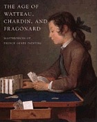 The Age of Watteau, Chardin and Fragonard : masterpieces of french genre painting