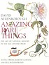 Amazing rare things : the art of natural history... by  David Attenborough 