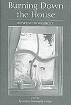 Burning down the house : recycling domesticity