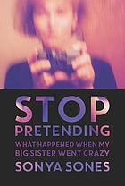 Stop pretending : what happened when my big sister went crazy
