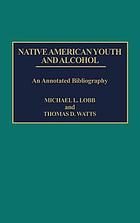Native American youth and alcohol : an annotated bibliography