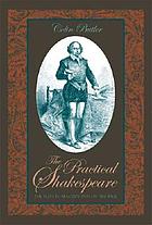The practical Shakespeare : the plays in practice and on the page