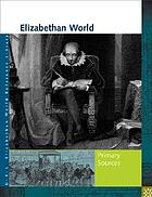 Elizabethan world--primary sources