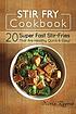 Stir fry cookbook : 20 super fast stir-fries that... by  Olivia Rogers 