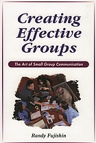 Creating effective groups : the art of small group communication