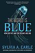 The world is blue : how our fate and the ocean's... 著者：  Sylvia A Earle 