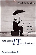 Managing IT as a business : a survival guide for CEOs