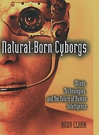Natural-born cyborgs : minds, technologies, and the future of human intelligence