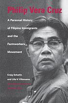 Philip Vera Cruz : a personal history of Filipino immigrants and the farmworkers movement