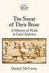 The sweat of their brow : a history of work in Latin America