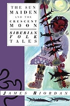 The Sun Maiden and the crescent moon : Siberian folk tales