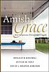 Amish grace : how forgiveness transcended tragedy by Donald B Kraybill