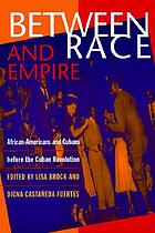 Between race and empire : African-Americans and Cubans before the Cuban Revolution