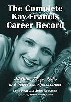 The complete Kay Francis career record : all film, stage, radio and television appearances