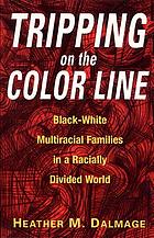 Tripping on the color line : Black-white multiracial families in a racially divided world