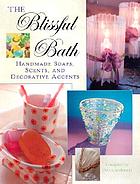 The blissful bath : handmade soaps, scents, and decorative accents