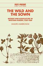 The wild and the sown : botany and agriculture in Western Europe, 1350-1850
