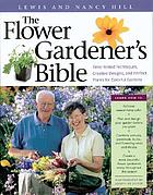 The flower gardener's bible : time-tested techniques, creative designs, and perfect plants for colorful gardens