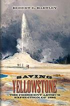 Saving Yellowstone : the President Arthur expedition of 1883