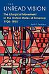 The unread vision : the liturgical movement in... by Keith F Pecklers