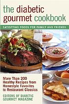 The diabetic gourmet cookbook : more than 200 healthy recipes from homestyle favorites to restaurant classics