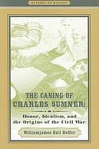 The caning of Charles Sumner : honor, idealism, and the origins of the Civil War