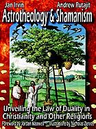 Astrotheology & shamanism : unveiling the law of duality in Christianity and other religions