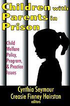 Children with parents in prison : child welfare policy, program & and practice issues