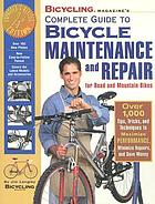 Bicycling magazine's complete guide to bicycle maintenance and repair for road and mountain bikes : over 1,000 tips, tricks, and techniques to maximize performance, minimize repairs, and save money
