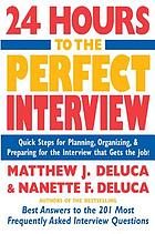 24 hours to the perfect interview : quick steps for planning, organizing & preparing for the interview that gets the job