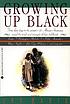 Growing up black : from the slave days to the present - 25 African-Americans reveal the trials and triumphs of their childhoods