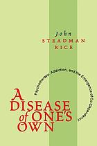 A disease of one's own : psychotherapy, addiction, and the emergence of co-dependency