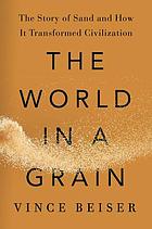 The world in a grain : the story of sand and how it transformed civilization