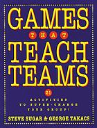Games that teach teams : 21 activities to super-charge your group!