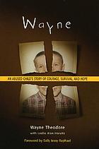 Wayne : an abused child's story of courage, survival, and hope