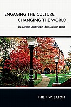 Engaging the culture, changing the world : the Christian university in a post-Christian world