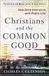 Christians and the common good : how faith intersects... Auteur: Charles E Gutenson
