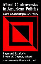 Moral controversies in American politics : cases in social regulatory policy