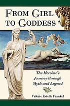 From girl to goddess : the heroine's journey through myth and legend