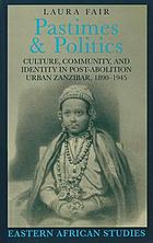 Pastimes and politics : culture, community, and identity in post-abolition urban Zanzibar, 1890-1945