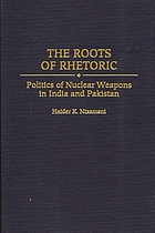 The roots of rhetoric : politics of nuclear weapons in India and Pakistan
