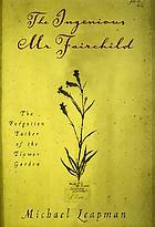 The ingenious Mr. Fairchild : the forgotten father of the flower garden