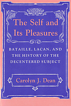 The self and its pleasures : Bataille, Lacan, and the history of the decentered subject