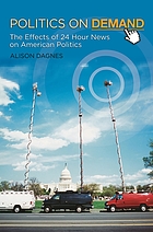 Politics on demand : the effects of 24-hour news on American politics
