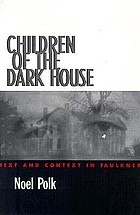 Children of the dark house : text and context in Faulkner