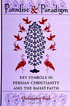 Paradise and paradigm : key symbols in Persian Christianity and the Baháí̕ Faith