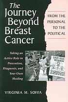 The journey beyond breast cancer : from the personal to the political : taking an active role in prevention, diagnosis, and your own healing